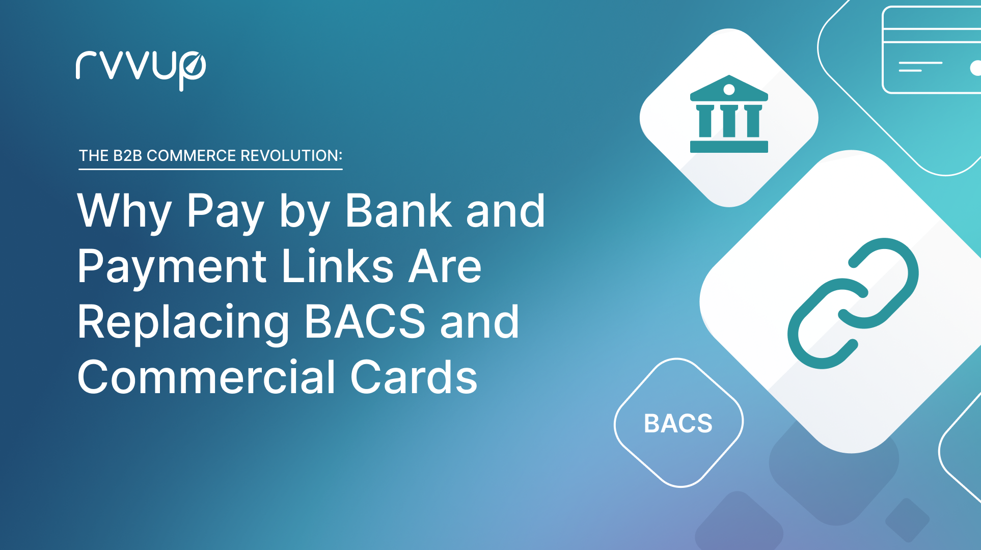 B2B commerce Pay By Bank  and Payment Links vs BACS and Commercial Cards